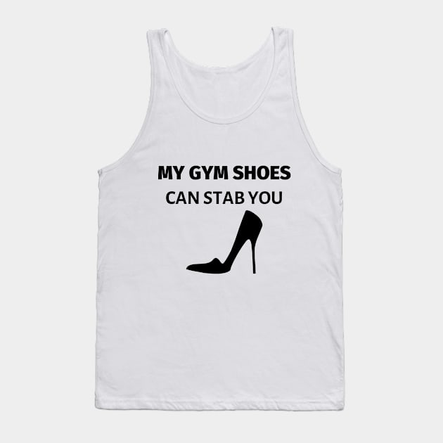 My Gym Shoes Can Stab You Tank Top by LifeSimpliCity